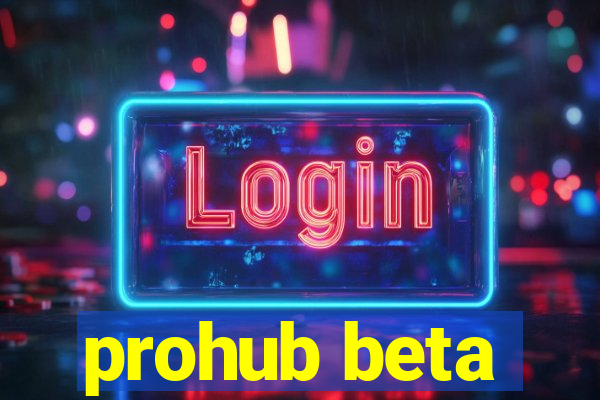 prohub beta